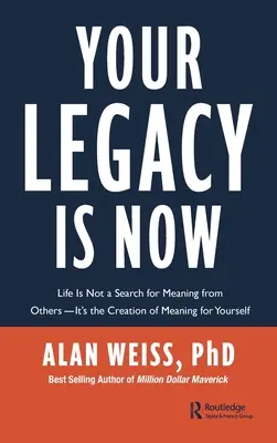 Tvoj odkaz je teraz: Život nie je hľadanie zmyslu od iných - je to vytváranie zmyslu pre seba - Your Legacy Is Now: Life Is Not a Search for Meaning from Others -- It's the Creation of Meaning for Yourself