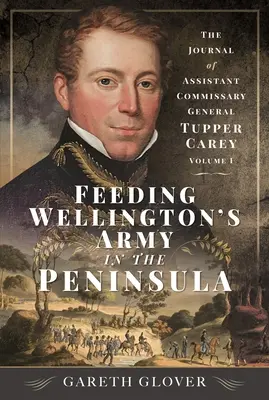 Výživa Wellingtonovej armády na polostrove: Denník asistenta generálneho komisára Tuppera Careyho - I. diel - Feeding Wellington's Army in the Peninsula: The Journal of Assistant Commissary General Tupper Carey - Volume I