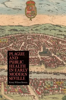 Mor a verejné zdravie v ranom novoveku v Seville - Plague and Public Health in Early Modern Seville