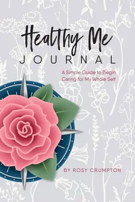Denník Zdravé ja: Jednoduchý sprievodca, ako sa začať starať o svoje celé ja - Healthy Me Journal: A Simple Guide to Begin Caring for My Whole Self