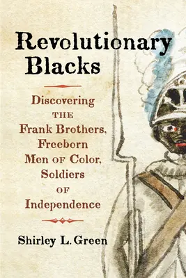 Revoluční černosi: Slobodomurári, vojaci nezávislosti: Kniha: Objavujeme bratov Frankovcov - Revolutionary Blacks: Discovering the Frank Brothers, Freeborn Men of Color, Soldiers of Independence