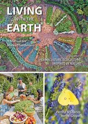 Život so Zemou, 1. diel: Príručka pre záhradkárov na trhu - Permakultúra, Ekokultúra: Inšpirovaná prírodou - Living with the Earth, Volume 1: A Manual for Market Gardeners - Permaculture, Ecoculture: Inspired by Nature