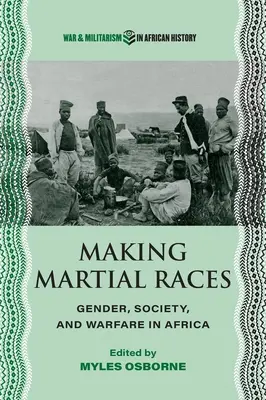 Tvorba vojenských pretekov: Rod, spoločnosť a vojenstvo v Afrike - Making Martial Races: Gender, Society, and Warfare in Africa