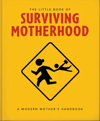 Malá kniha o prežití materstva: Pre unavených rodičov na celom svete - The Little Book of Surviving Motherhood: For Tired Parents Everywhere