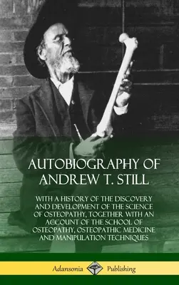 Autobiografia Andrewa T. Stilla: s históriou objavu a rozvoja vedy o osteopatii, spolu s opisom školy - Autobiography of Andrew T. Still: With a History of the Discovery and Development of the Science of Osteopathy, Together with an Account of the School
