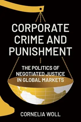 Podniková kriminalita a tresty: Politika vyjednávanej spravodlivosti na globálnych trhoch - Corporate Crime and Punishment: The Politics of Negotiated Justice in Global Markets
