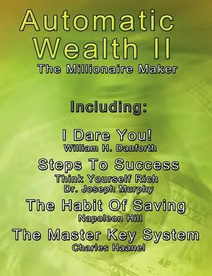 Automatické bohatstvo II: Tvorca milionárov - vrátane: Systém hlavného kľúča, Návyk sporenia, Kroky k úspechu: Mysli si, že si bohatý, - Automatic Wealth II: The Millionaire Maker - Including: The Master Key System, The Habit Of Saving, Steps To Success: Think Yourself Rich,