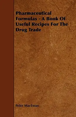 Farmaceutické receptúry - kniha užitočných receptov pre obchod s drogami - Pharmaceutical Formulas - A Book Of Useful Recipes For The Drug Trade
