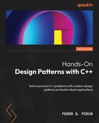 Praktické návrhové vzory s C++ - druhé vydanie: Riešte bežné problémy jazyka C++ pomocou moderných návrhových vzorov a vytvárajte robustné aplikácie - Hands-On Design Patterns with C++ - Second Edition: Solve common C++ problems with modern design patterns and build robust applications