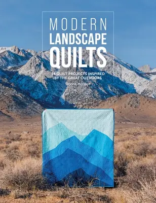 Moderné krajinárske deky: 14 projektov prešívaných prikrývok inšpirovaných veľkou prírodou - Modern Landscape Quilts: 14 Quilt Projects Inspired by the Great Outdoors