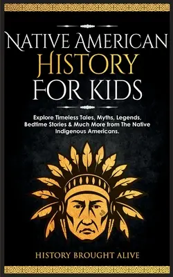 História pôvodných obyvateľov Ameriky pre deti: Preskúmajte nadčasové príbehy, mýty, legendy, príbehy na dobrú noc a mnoho ďalšieho od pôvodných obyvateľov Ameriky - Native American History for Kids: Explore Timeless Tales, Myths, Legends, Bedtime Stories & Much More from The Native Indigenous Americans