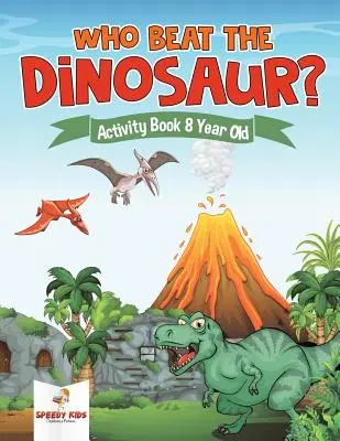 Kto porazil dinosaura? Kniha aktivít pre 8-ročných - Who Beat the Dinosaur? Activity Book 8 Year Old