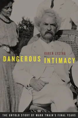 Nebezpečná intimita: Nevypovedaný príbeh posledných rokov života Marka Twaina - Dangerous Intimacy: The Untold Story of Mark Twain's Final Years