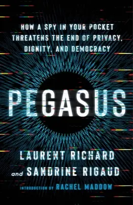 Pegas: Ako špión vo vašej kapse ohrozuje koniec súkromia, dôstojnosti a demokracie - Pegasus: How a Spy in Your Pocket Threatens the End of Privacy, Dignity, and Democracy