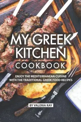 Moja grécka kuchárka: Vychutnajte si stredomorskú kuchyňu s tradičnými gréckymi receptami - My Greek Kitchen Cookbook: Enjoy the Mediterranean Cuisine with The Traditional Greek Food Recipes