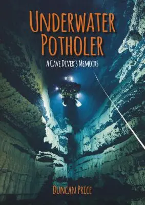 Podvodný potápač: Spomienky jaskynného potápača - Underwater Potholer: A Cave Diver's Memoirs
