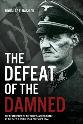 Porážka zatratených: Zničenie Dirlewangerovej brigády v bitke pri Ipolysagu, december 1944 - The Defeat of the Damned: The Destruction of the Dirlewanger Brigade at the Battle of Ipolysag, December 1944
