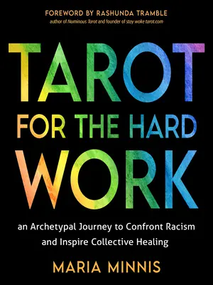 Tarot pre ťažkú prácu: Archetypálna cesta na konfrontáciu s rasizmom a inšpiráciu ku kolektívnemu uzdraveniu - Tarot for the Hard Work: An Archetypal Journey to Confront Racism and Inspire Collective Healing