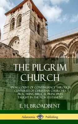 Pútnická cirkev: Správa o pokračovaní kresťanských cirkví v priebehu storočí, ktoré praktizujú biblické princípy vyučované v Novom Tes - The Pilgrim Church: An Account of Continuance Through Centuries of Christian Churches Practising Biblical Principles Taught in the New Tes