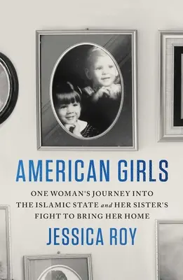 Americké dievčatá: Cesta jednej ženy do Islamského štátu a boj jej sestry za jej návrat domov - American Girls: One Woman's Journey Into the Islamic State and Her Sister's Fight to Bring Her Home