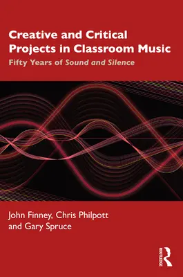 Tvorivé a kritické projekty v hudobnej triede: Päťdesiat rokov zvuku a ticha - Creative and Critical Projects in Classroom Music: Fifty Years of Sound and Silence