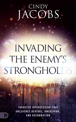 Invázia do pevností nepriateľa: Vydanie: Cielené príhovory, ktoré rozpútajú prebudenie, prebudenie a reformáciu - Invading the Enemy's Strongholds: Targeted Intercession that Unleashes Revival, Awakening, and Reformation