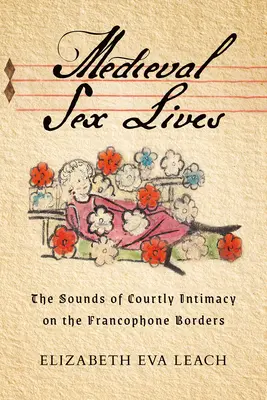 Stredoveké sexuálne životy: The Sounds of Courtly Intimacy on the Francophone Borders - Medieval Sex Lives: The Sounds of Courtly Intimacy on the Francophone Borders