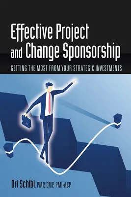 Efektívne sponzorovanie projektov a zmien: Získajte čo najviac z vašich strategických investícií - Effective Project and Change Sponsorship: Getting the Most from Your Strategic Investments