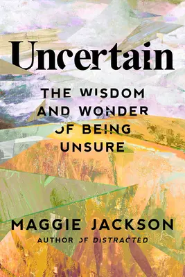 Neisté: Múdrosť a zázrak neistoty - Uncertain: The Wisdom and Wonder of Being Unsure
