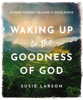 Prebúdzanie sa do Božej dobroty: 40 dní na ceste k uzdraveniu a celistvosti - Waking Up to the Goodness of God: 40 Days Toward Healing and Wholeness