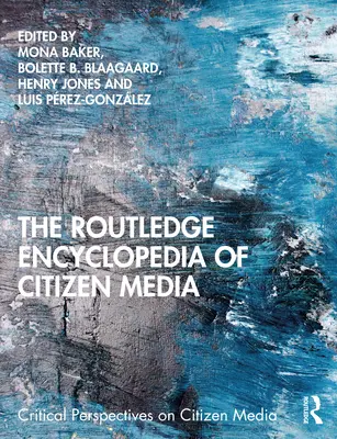 Routledge Encyclopedia of Citizen Media - The Routledge Encyclopedia of Citizen Media