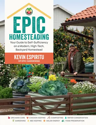 Epic Homesteading: Vydanie knihy: Váš sprievodca sebestačnosťou na modernej, technicky vyspelej usadlosti v záhrade - Epic Homesteading: Your Guide to Self-Sufficiency on a Modern, High-Tech, Backyard Homestead