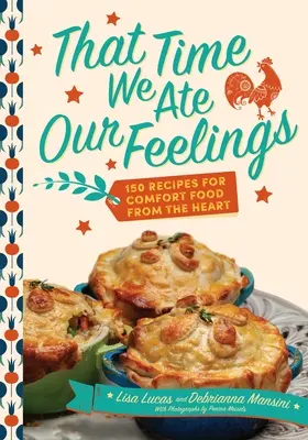 Vtedy, keď sme zjedli svoje pocity: 150 receptov na príjemné jedlá od srdca - That Time We Ate Our Feelings: 150 Recipes for Comfort Food from the Heart