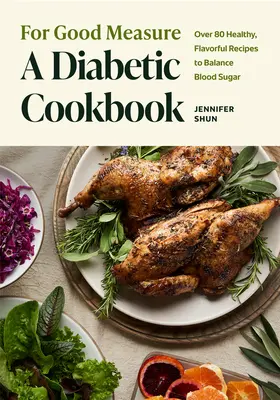 Na dobrú mieru: Diabetická kuchárka: Viac ako 80 zdravých a chutných receptov na vyrovnanie hladiny cukru v krvi - For Good Measure: A Diabetic Cookbook: Over 80 Healthy, Flavorful Recipes to Balance Blood Sugar