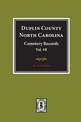 Duplin County, Severná Karolína Hřbitovné záznamy. (Zväzok B). - Duplin County, North Carolina Cemetery Records. (Volume B).
