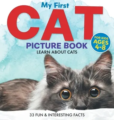 Moja prvá obrázková kniha o mačkách: 33 zábavných a zaujímavých faktov o mačkách pre deti od 4 do 8 rokov - My First Cat Picture Book: Learn About Cats For Kids Ages 4-8 33 Fun & Interesting Facts