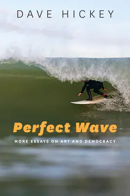 Dokonalá vlna: Ďalšie eseje o umení a demokracii - Perfect Wave: More Essays on Art and Democracy