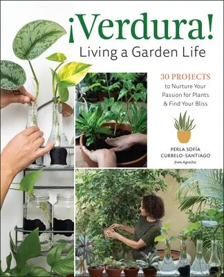 Verdura! - Žiť život v záhrade: 30 projektov na rozvíjanie vášne k rastlinám a nájdenie svojej blaženosti - Verdura! - Living a Garden Life: 30 Projects to Nurture Your Passion for Plants and Find Your Bliss