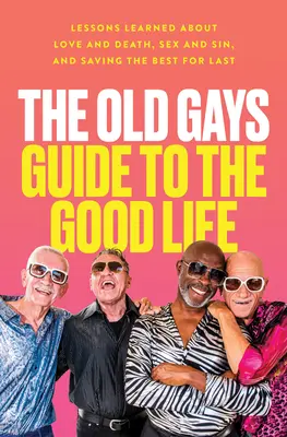 Sprievodca starých gayov po dobrom živote: Poučenie o láske a smrti, sexe a hriechu a o tom, ako si to najlepšie nechať na koniec - The Old Gays Guide to the Good Life: Lessons Learned about Love and Death, Sex and Sin, and Saving the Best for Last