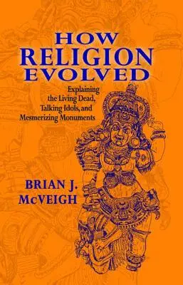 Ako sa vyvinulo náboženstvo: Vysvetlenie živých mŕtvych, hovoriacich idolov a hypnotizujúcich monumentov - How Religion Evolved: Explaining the Living Dead, Talking Idols, and Mesmerizing Monuments