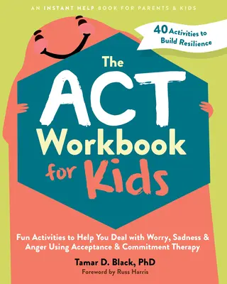 Pracovný zošit ACT pre deti: Zábavné aktivity, ktoré vám pomôžu vyrovnať sa s obavami, smútkom a hnevom pomocou terapie prijatia a záväzkov - The ACT Workbook for Kids: Fun Activities to Help You Deal with Worry, Sadness, and Anger Using Acceptance and Commitment Therapy