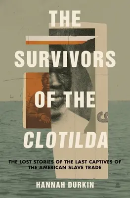 The Survivors of the Clotilda: Clotilda: Stratené príbehy posledných zajatcov amerického obchodu s otrokmi - The Survivors of the Clotilda: The Lost Stories of the Last Captives of the American Slave Trade