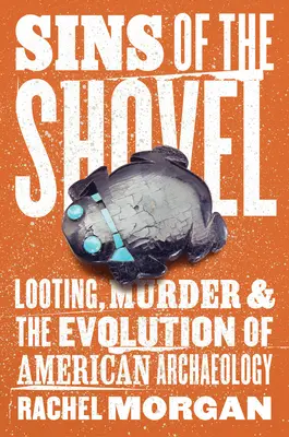 Hriechy lopaty: Hriechy lopaty: rabovanie, vraždy a vývoj americkej archeológie - Sins of the Shovel: Looting, Murder, and the Evolution of American Archaeology