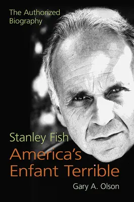 Stanley Fish, americký Enfant Terrible: Autorizovaný životopis - Stanley Fish, America's Enfant Terrible: The Authorized Biography
