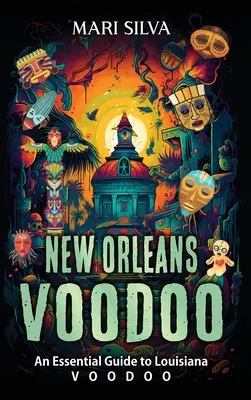 New Orleans Voodoo: Voodoo v Louisiane: Základný sprievodca louisianským voodoo - New Orleans Voodoo: An Essential Guide to Louisiana Voodoo