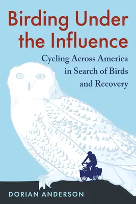 Vtáctvo pod vplyvom alkoholu: Cyklistika naprieč Amerikou pri hľadaní vtákov a zotavenia - Birding Under the Influence: Cycling Across America in Search of Birds and Recovery