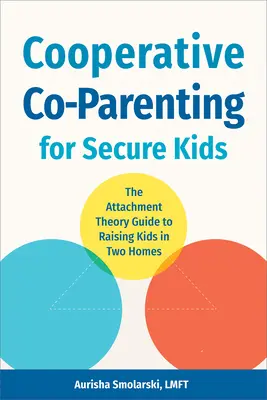 Kooperatívne spolurodičovstvo pre bezpečné deti: Sprievodca teóriou pripútania pri výchove detí v dvoch rodinách - Cooperative Co-Parenting for Secure Kids: The Attachment Theory Guide to Raising Kids in Two Homes
