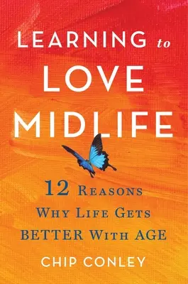 Naučiť sa milovať stredný vek: 12 dôvodov, prečo sa život s vekom zlepšuje - Learning to Love Midlife: 12 Reasons Why Life Gets Better with Age
