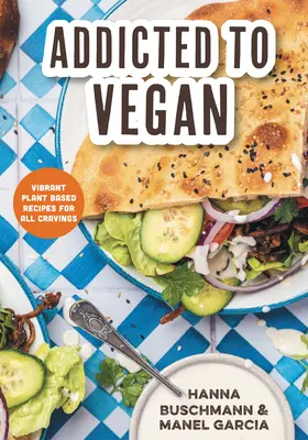 Závislosť na vegánstve: Vegánske recepty: živé rastlinné recepty pre všetky chute - Addicted to Vegan: Vibrant Plant Based Recipes for All Cravings