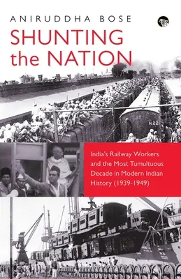 Manévrovanie národa Indickí železničiari a najbúrlivejšie desaťročie v moderných indických dejinách - Shunting the Nation India's Railway Workers and the Most Tumultuous Decade in Modern Indian History